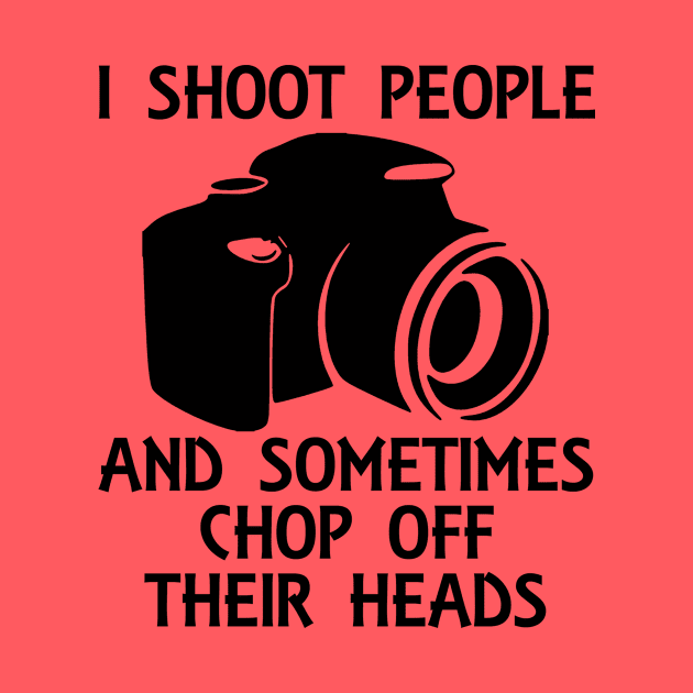 I Shoot People And Sometimes Chop Off Their Heads by ArsenicAndAttitude