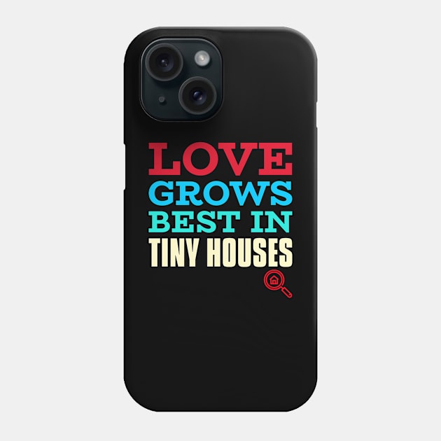 Love grows best in tiny houses Phone Case by The Shirt Shack