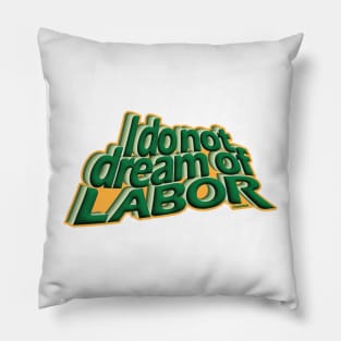 I Do Not Dream of Labor Pillow