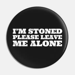 Im Stoned Please Leave Me Alone Pin