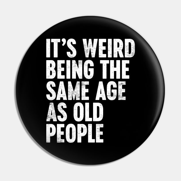 IT'S WEIRD BEING THE SAME AGE AS OLD PEOPLE WHITE FUNNY Pin by Luluca Shirts