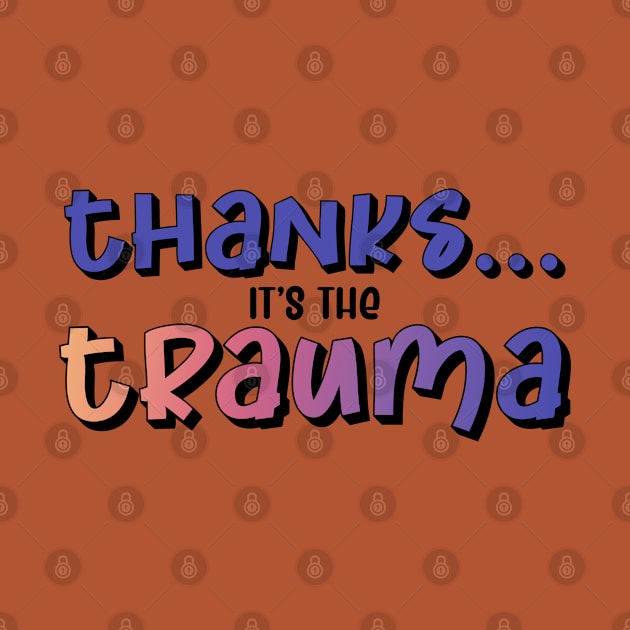 Thanks it's the Trauma by UVGloPanda