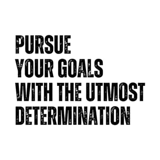 Inspirational and Motivational Quotes for Success - Pursue Your Goals With The Utmost Determination T-Shirt