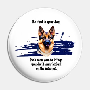 German Shepherd Be Kind To Your Dog. He's Seen You Do Things You Don't Want Leaked On The Internet Pin