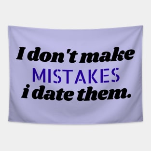 I don't make mistakes i date them. Tapestry