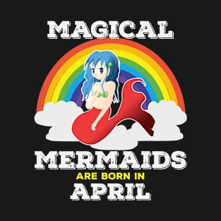 April Birthday - Magical Mermaids Are Born In April T-Shirt