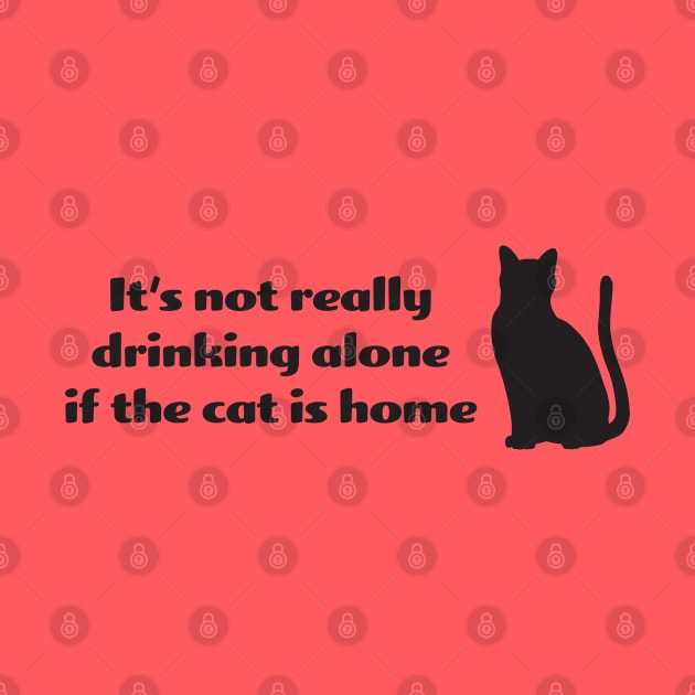 It's not drinking alone if the cat is home by KneppDesigns