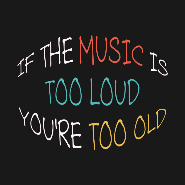 If the music is too loud, You're too old Music Quotes Long Sleeve TShirt TeePublic