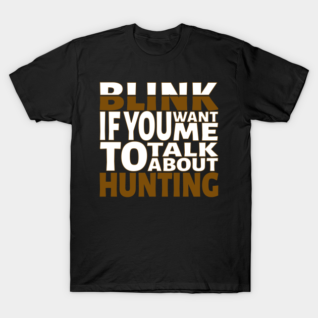 Discover Blink if you want me to talk about Hunting. - Hunting - T-Shirt