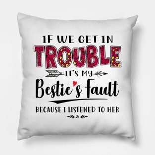 If We Get In Trouble It's My Bestie's Fault Because I Listened To Her Shirt Pillow