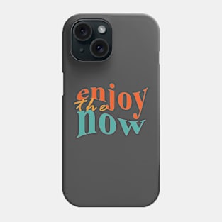 Enjoy The Now Phone Case