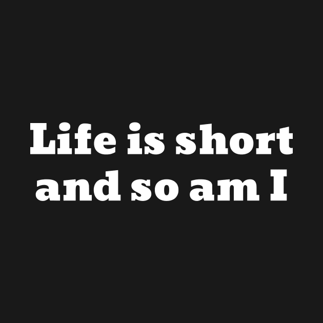 Life is short and so am I by Motivational_Apparel