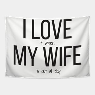 I love it when my wife is out all day Tapestry