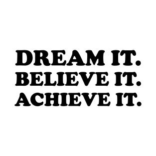 Dream it. Believe it. Achieve it  - black text T-Shirt