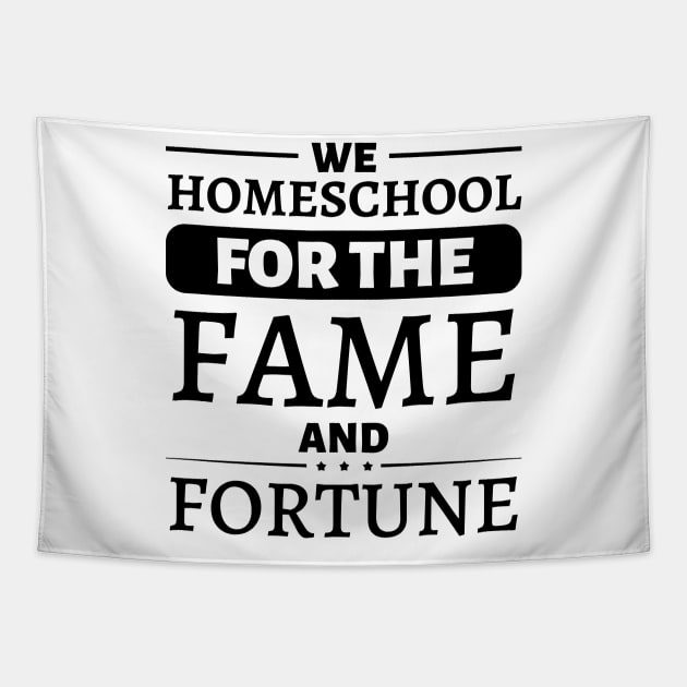 We Homeschool for the Fame and Fortune Tapestry by JustBeSatisfied