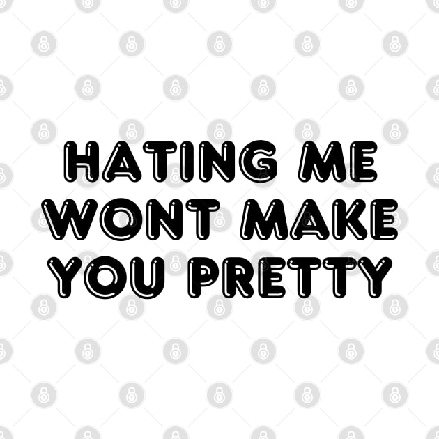 Hating Me Wont Make You Pretty by hippohost