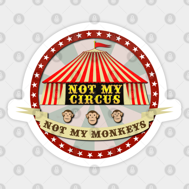 Not My Circus, Not My Monkeys - Funny Sayings - Sticker