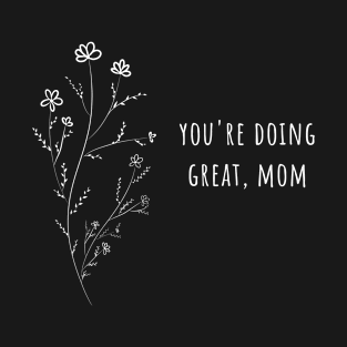 you're doing great, mom T-Shirt