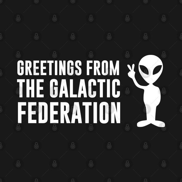 Greetings from the Galactic Federation Alien by Tesla