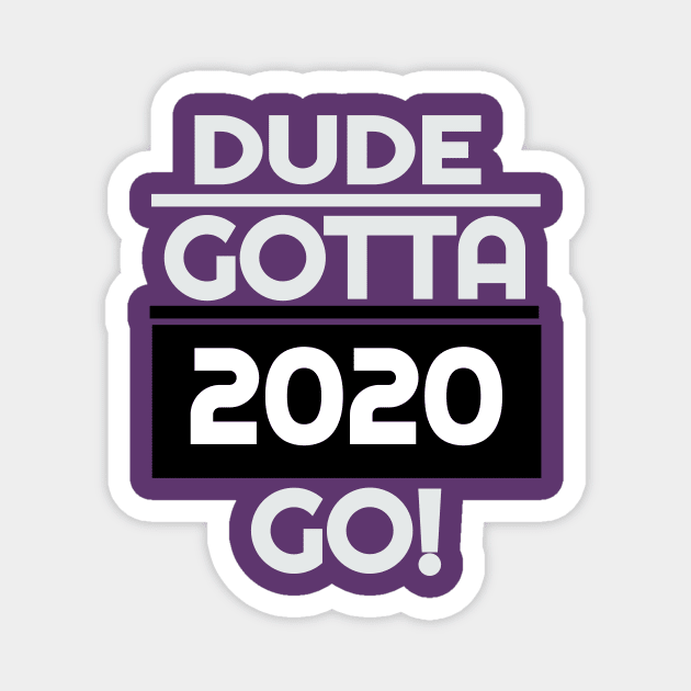 Dude Gotta Go 2020,Make Dude Gotta Go T-Shirt Magnet by rami99