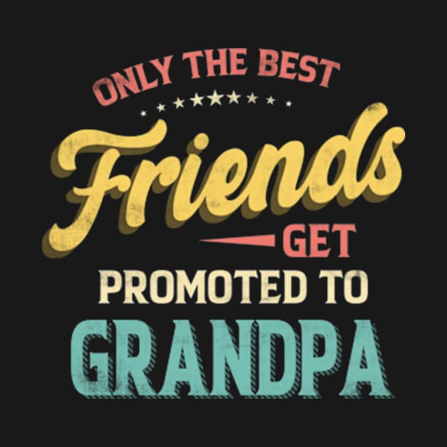 Only the Best Friends Get Promoted to Grandpa Vintage by CreativeSalek