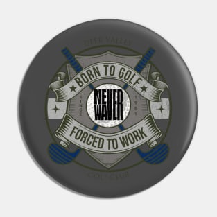 Never Waver Born to Golf Forced To Work Pin