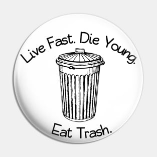 Live Fast. Die Young. Eat Trash. Pin