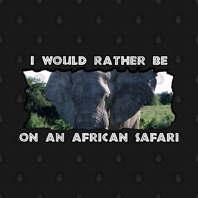 I Would Rather Be On An African Safari Elephant Ears by PathblazerStudios