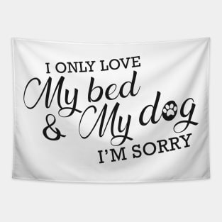 Dog - I only love my bed and my dog I'm sorry Tapestry