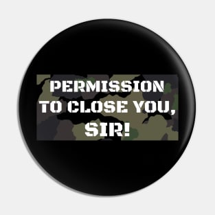 Permission to Close you, Sir! Pin