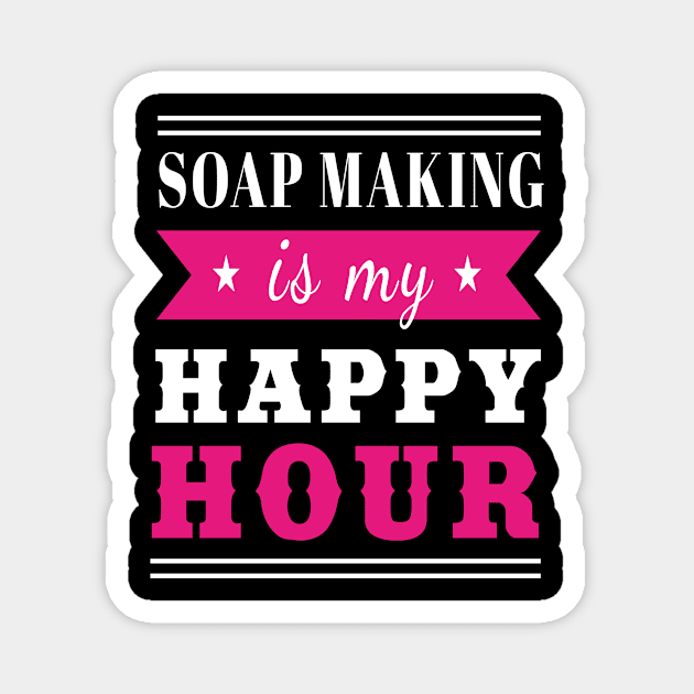 Soap Making Is My Happy Hour Soap Making Magnet by MooonTees