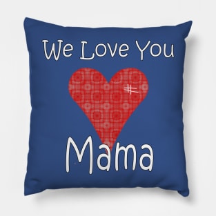 We Love you Mama - Mother Pillow