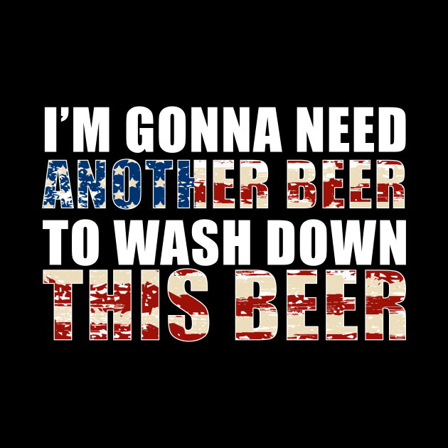 Independence Day Gifts IM Gonna Need Another Beer Tee by nhatvv