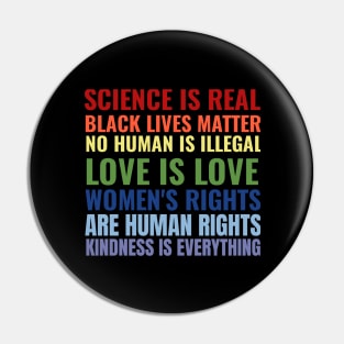 Science Is Real Black Lives Matter No Human Is illegal Love Is Love Women's Rights Are Human Rights Kindness Is Everything Pin