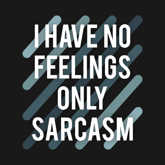 I have no feelings only sarcasm by Ghost330