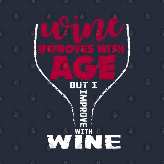 Wine Improve with age but I Improve with WINE! by variantees