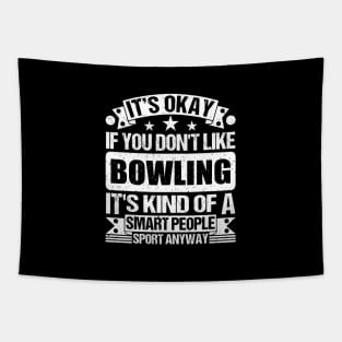 It's Okay If You Don't Like Bowling It's Kind Of A Smart People Sports Anyway Bowling Lover Tapestry