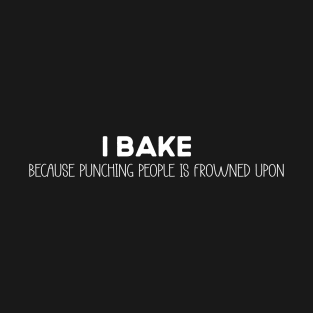 i bake because punching people is frown T-Shirt