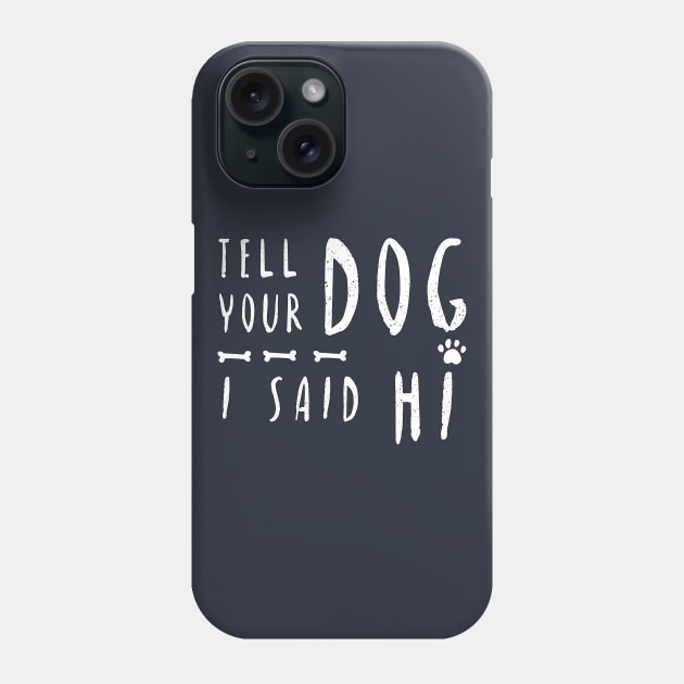 TELL YOUR DOG I SAID HI T-Shirt Phone Case by Lord Sama 89