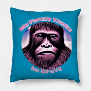 My Family Thinks I'm Bigfoot Pillow