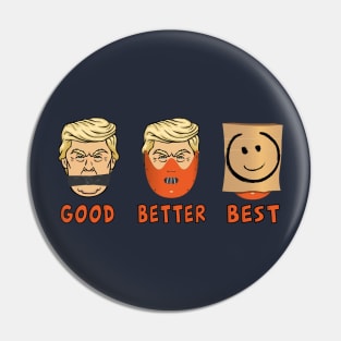 Anti-Trump : GOOD,BETTER, THE BEST Pin