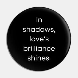 In Shadows, Love's Brilliance Shines. Pin