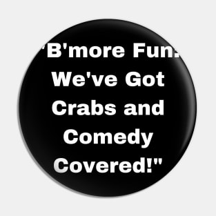 BMORE FUN WE'VE GOT CRABS AND COMEDY COVERED DESIGN Pin