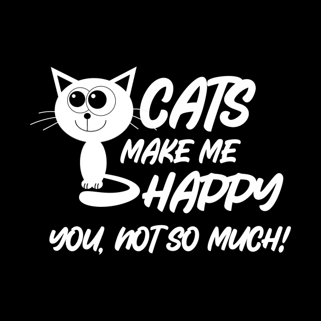 Cats Make Me Happy You Not So Much by RelianceDesign