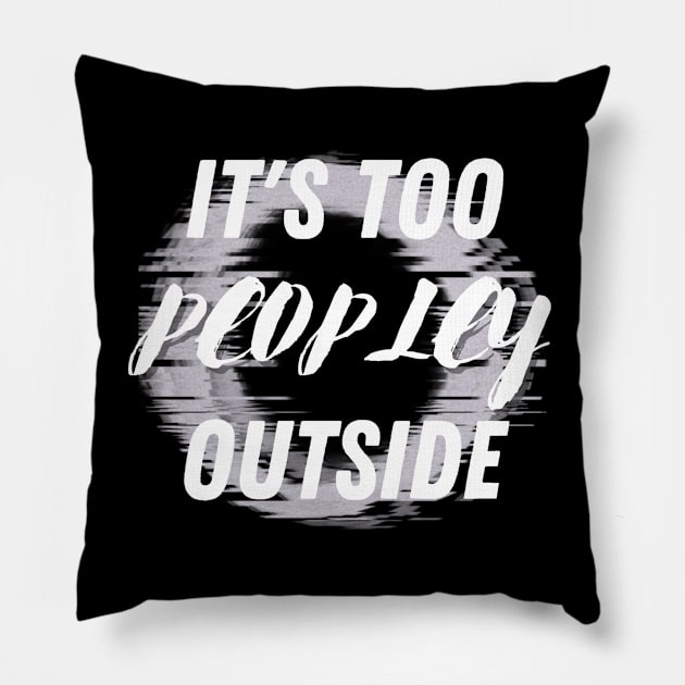 It's Too Peopley Outside Pillow by fancimpuk