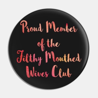 Proud Member of the Filthy Mouthed Wives Club Pin