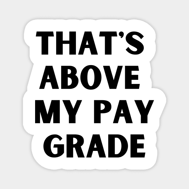 That's above my pay grade Magnet by Amor Valentine