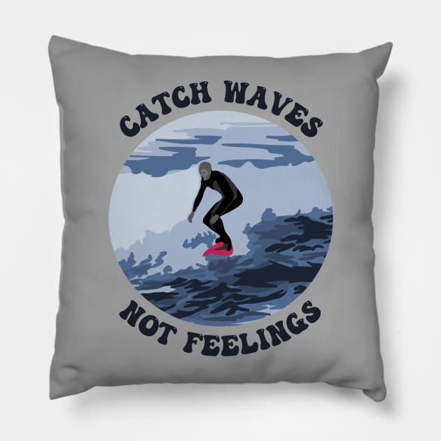 Catch Waves Not Feelings Pillow by Slightly Unhinged