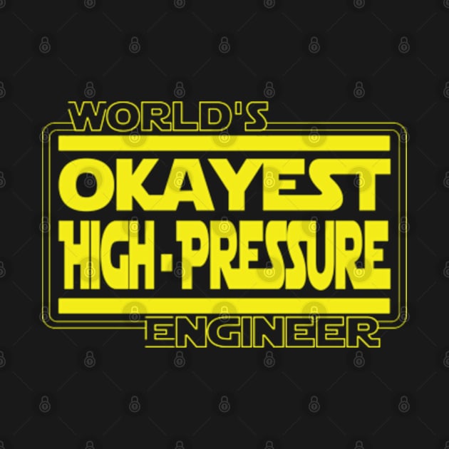 World's Okayest High Pressure Engineer by DUM'aAh!