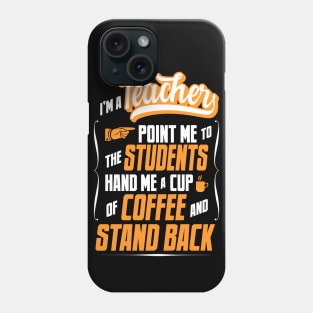 I'm A Teacher - Hand Me A Coffee And Stand Back Phone Case